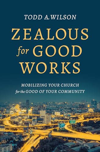Imagen de archivo de Zealous for Good Works: Mobilizing Your Church for the Good of Your Community a la venta por ThriftBooks-Atlanta