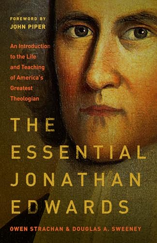 9780802418210: The Essential Jonathan Edwards: An Introduction to the Life and Teaching of America's Greatest Theologian