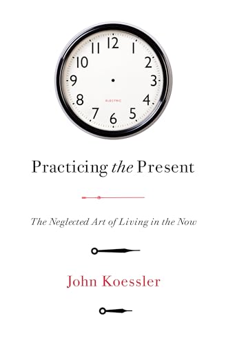 Beispielbild fr Practicing the Present : The Neglected Art of Living in the Now zum Verkauf von Better World Books