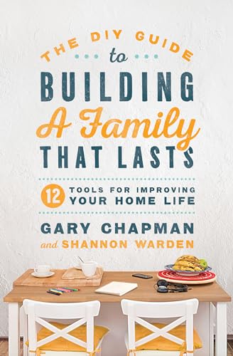 Stock image for The DIY Guide to Building a Family that Lasts: 12 Tools for Improving Your Home Life for sale by SecondSale