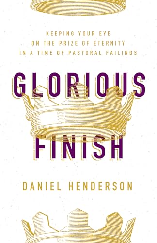 Imagen de archivo de Glorious Finish: Keeping Your Eye on the Prize of Eternity in a Time of Pastoral Failings a la venta por Goodwill of Colorado