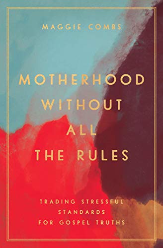 Stock image for Motherhood Without All the Rules: Trading Stressful Standards for Gospel Truths for sale by Ergodebooks