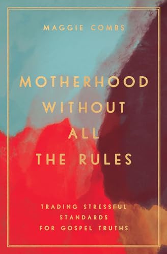 Stock image for Motherhood Without All the Rules: Trading Stressful Standards for Gospel Truths for sale by Ergodebooks