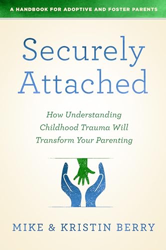 9780802419651: Securely Attached: How Understanding Childhood Trauma Will Transform Your Parenting-