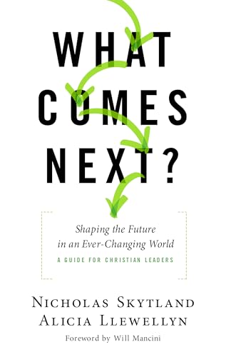 

What Comes Next: Shaping the Future in an Ever-Changing World - A Guide for Christian Leaders