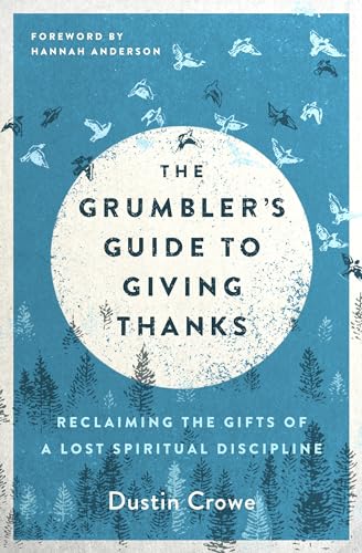 Stock image for The Grumbler's Guide to Giving Thanks: Reclaiming the Gifts of a Lost Spiritual Discipline for sale by Patrico Books