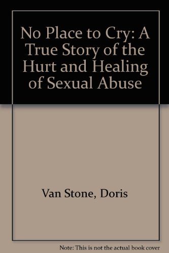 No Place to Cry: A True Story of the Hurt and Healing of Sexual Abuse (9780802422729) by Van Stone, Doris