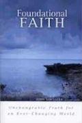 Beispielbild fr Foundational Faith: Unchangeable Truth for an Ever-changing World zum Verkauf von ZBK Books