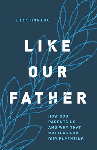 Stock image for Like Our Father: How God Parents Us and Why that Matters for Our Parenting for sale by HPB-Ruby