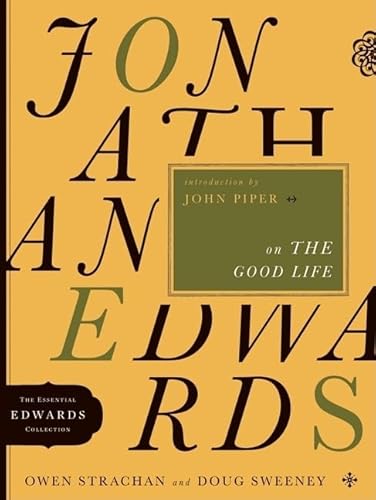 Beispielbild fr Jonathan Edwards on the Good Life (Volume 3) (The Essential Edwards Collection) zum Verkauf von Wonder Book