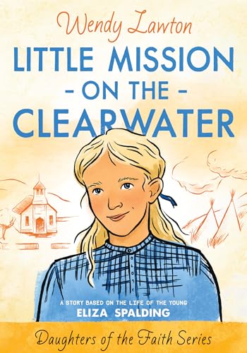 9780802424945: Little Mission on the Clearwater: A Story Based on the Life of Young Eliza Spalding (Daughters of the Faith Series)
