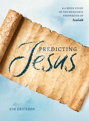 Predicting Jesus: A 6-Week Study of the Messianic Prophecies of Isaiah (9780802425119) by Erickson, Kim