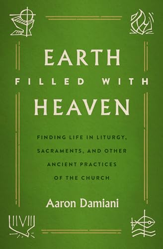 Stock image for Earth Filled with Heaven: Finding Life in Liturgy, Sacraments, and other Ancient Practices of the Church for sale by BooksRun