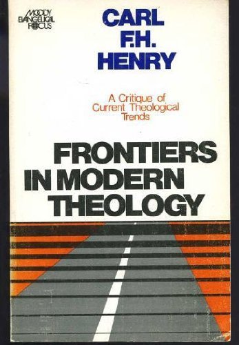 Frontiers in Modern Theology: A Critique of Current Theological Trends (9780802428806) by Carl F. H. Henry