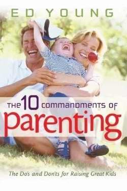 Beispielbild fr The 10 Commandments of Parenting : The Do's and Don'ts for Raising Great Kids zum Verkauf von Better World Books
