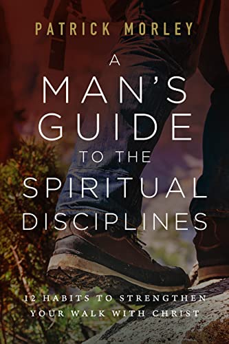 

Man's Guide to the Spiritual Disciplines : 12 Habits to Strengthen Your Walk With Christ