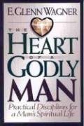 The Heart of a Godly Man: Practical Disciplines for a Man's Spiritual Life - E. Glenn Wagner