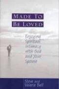 Made to be Loved: Enyoying Spiritual Intimacy with God and Your Spouse - Stephen B. Bell, Valerie Bell