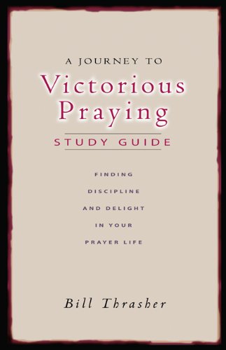 Stock image for A Journey to Victorious Praying: Study Guide: Finding Discipline and Delight in Your Prayer Life for sale by SecondSale