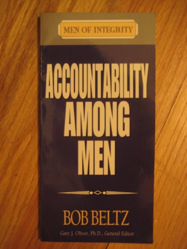 Accountability Among Men (Men of Integrity) (9780802437167) by Beltz, Bob; Oliver, Gary J.