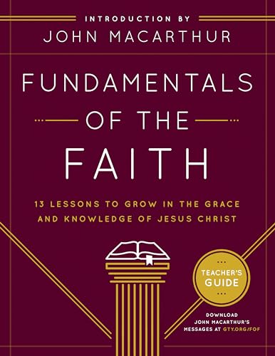 Fundamentals of the Faith Teacher's Guide: 13 Lessons to Grow in the Grace and Knowledge of Jesus...