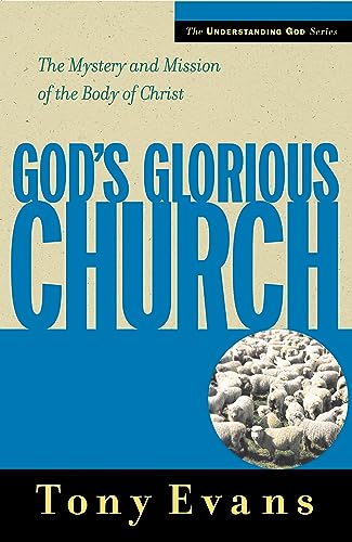 

God's Glorious Church: The Mystery and Mission of the Body of Christ (Understanding God) by Tony Evans
