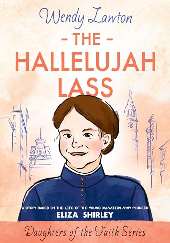 Beispielbild fr The Hallelujah Lass: A Story Based on the Life of the Young Salvation Army Pioneer Eliza Shirley (Daughters of the Faith Series) zum Verkauf von Wonder Book