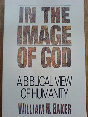 In the Image of God a Biblical View of Humanity (9780802441256) by Baker, William H.