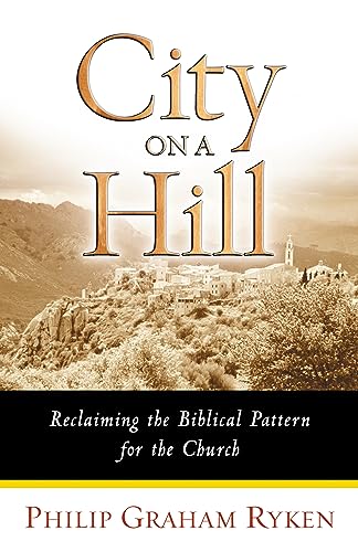 Stock image for City on a Hill: Reclaiming the Biblical Pattern for the Church in the 21st Century for sale by Reliant Bookstore