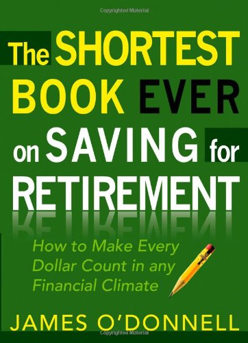 Stock image for The Shortest Book Ever on Saving for Retirement : How to Make Every Dollar Count in any Financial Climate for sale by Better World Books