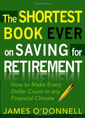 Stock image for The Shortest Book Ever on Saving for Retirement: How to Make Every Dollar Count in any Financial Climate for sale by SecondSale