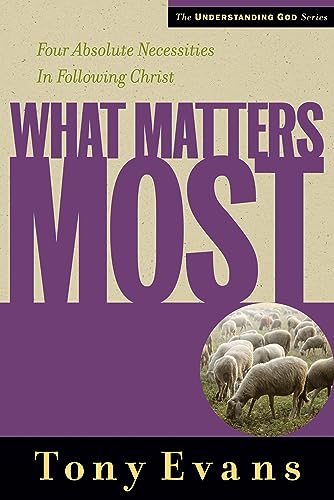 What Matters Most: Four Absolute Necessities in Following Christ (Understanding God Series) (9780802448538) by Evans, Tony