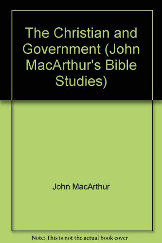 The Christian and government (John MacArthur's Bible studies) (9780802450951) by MacArthur, John