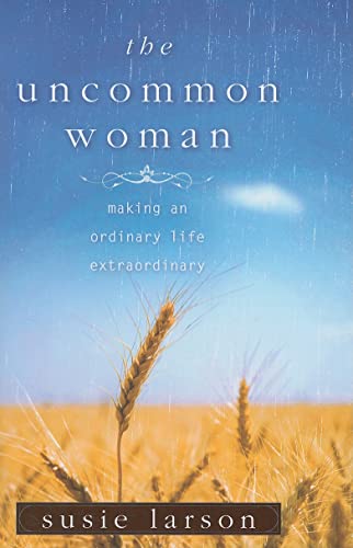 Stock image for The Uncommon Woman: Making an Ordinary Life Extraordinary for sale by Your Online Bookstore