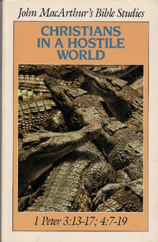 Christians in a Hostile World: 1 Peter 3:13-17, 4:7-19 (BIBLE STUDIES) (9780802453280) by MacArthur, John