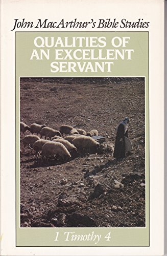 Qualities of an Excellent Servant: 1 Timothy 4 (John MacArthur's Bible Studies) (9780802453525) by John MacArthur, Jr.