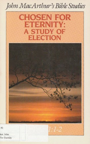 Chosen for eternity: A study of election (John MacArthur's Bible studies) (9780802453860) by John F. MacArthur Jr.