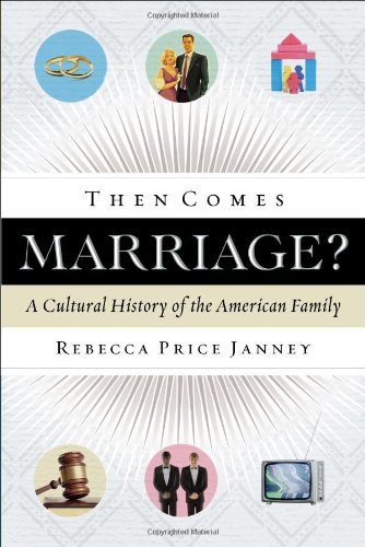 Imagen de archivo de Then Comes Marriage?: A Cultural History of the American Family a la venta por Jenson Books Inc