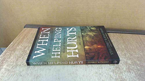 Stock image for When Helping Hurts : How to Alleviate Poverty Without Hurting the Poor . and Yourself for sale by Better World Books: West