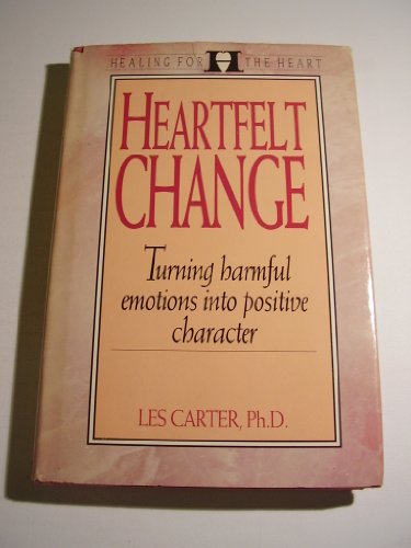 Heartfelt Change: Turning Harmful Emotions into Positive Character (Healing for the Heart) (9780802460493) by Carter, Les