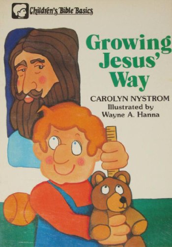 Growing Jesus' Way (Children's Bible Basics Series) (9780802461513) by Carolyn Nystrom