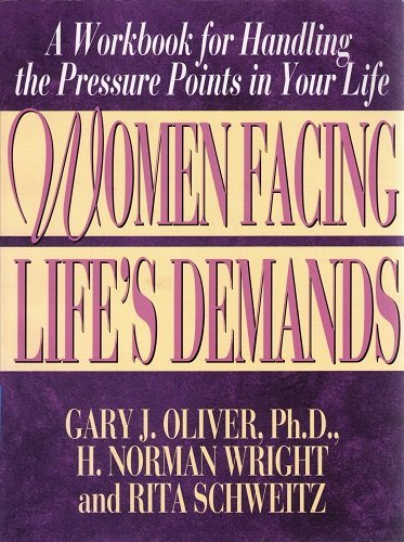 Women Facing Life's Demands: A Workbook for Handling the Pressure Points in Your Life (9780802463210) by Oliver, Gary; Wright, H. Norman; Schweitz, Rita