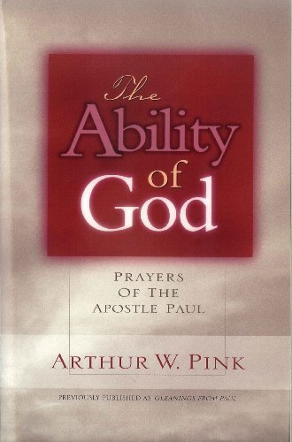Beispielbild fr The Ability of God: Prayers of the Apostle Paul (Gleanings Series Arthur Pink) zum Verkauf von Books Unplugged