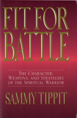 Fit for Battle: The Character, Weapons, and Strategies of the Spiritual Warriors (9780802470775) by Tippit, Sammy