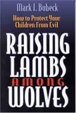 Stock image for Raising Lambs Among Wolves: How to Protect Your Children from Evil for sale by ThriftBooks-Atlanta