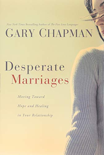 Desperate Marriages by Gary Chapman: Moving Toward Hope and Healing in Your Relationship - Chapman, Gary D