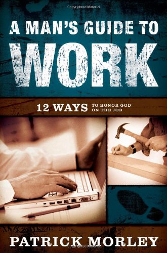 Beispielbild fr A Mans Guide to Work: 12 Ways to Honor God on the Job zum Verkauf von Off The Shelf