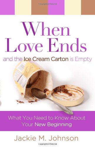 Stock image for When Love Ends and the Ice Cream Carton Is Empty: What You Need to Know about Your New Beginning for sale by Reliant Bookstore