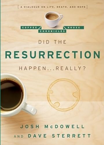 Did the Resurrection Happen . . . Really?: A Dialogue on Life, Death, and Hope (The Coffee House Chronicles) (9780802487681) by McDowell, Josh; Sterrett, Dave