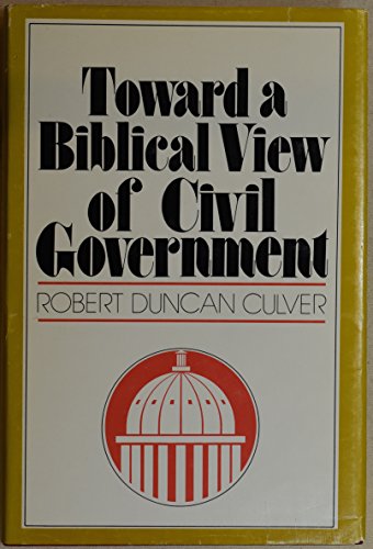 Toward a Biblical view of civil government: Culver, Robert Duncan